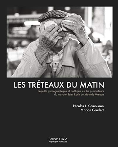 Les tréteaux du matin: Enquête photographique et poétique sur les producteurs du marché Saint Roch de Mont-de-Marsan