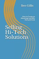 Selling Hi-Tech Solutions: How to Create an Advantage and Win the Land Grab 1731093063 Book Cover