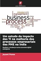 Um estudo do impacto das TI na melhoria dos processos empresariais das PME na Índia: Realizar a mudança numa economia digital emergente (Portuguese Edition) 6208699568 Book Cover