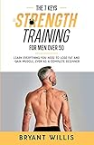 The seven keys to strength training for men over 50: Learn everything you need to lose fat and gain muscle, even as a complete beginner