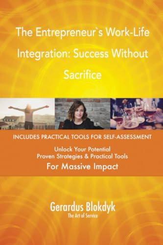 The Entrepreneur`s Work-Life Integration: Success Without Sacrifice