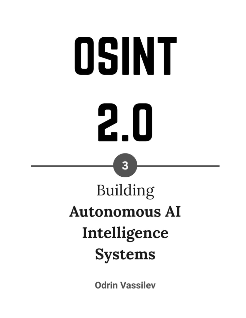 OSINT 2.0: Building Autonomous AI Intelligence Systems: 3 (OSINT 2.0 — Artificial Intelligence for Open-Source Intelligence and Cyber Investigations)