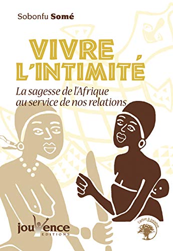 Vivre l'intimité : la sagesse de l'Afrique au service de nos relations