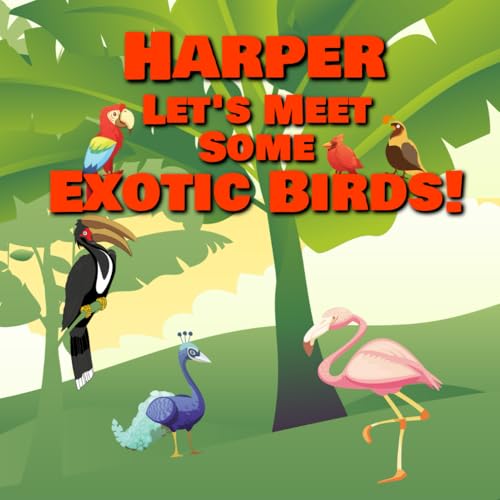 Harper Let’s Meet Some Exotic Birds!: Personalized Kids Books with Name - Tropical & Rainforest Birds for Children Ages 1-3