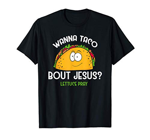 Wanna Taco Bout Jesus Lettuce Pray - Funny Taco Lovers Gift T-Shirt