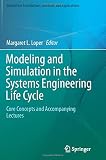 Modeling and Simulation in the Systems Engineering Life Cycle: Core Concepts and Accompanying Lectures (Simulation Foundations, Methods and Applications)