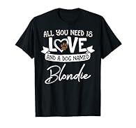 Adorable Dog for girls, women, men, boys and kids with a Dog named Blondie! Whether a big dog or small puppy, this cute dog is great for any dog rescuer, dog mom or dog dad! All You Need is Love, and a Dog Named Blondie! Funny Dog lovers shirt makes ...