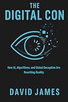 The Digital Con: How AI, Algorithms, and Global Deception Are Rewriting Reality (THE CON SERIES) B0G3L39W8R Book Cover