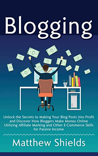 Blogging: Unlock the Secrets to Making Your Blog Posts into Profi...