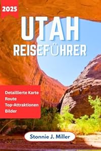 Utah Reiseführer: Der ultimative Begleiter für die Erkundung der Canyonlands-Nationalparks, malerischer Fahrten und Sehenswürdigkeiten, die man gesehen haben muss (Der ultimative Reiseführer, Band 14)