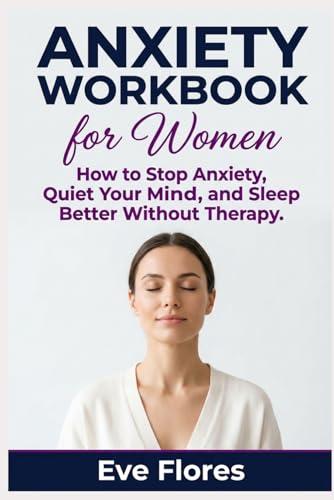 Anxiety Workbook for Women: How to Stop Anxiety, Quiet Your Mind, and Sleep Better Without Therapy