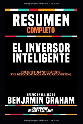Resumen Completo "El Inversor Inteligente (The Intelligent Investor: The Definitive Book On Value Investing)" - Basado En El Libro De Benjamin Graham