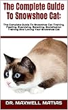 The Complete Guide To Snowshoe Cat:: The Complete Guide To Snowshoe Cat Training, Feeding,...