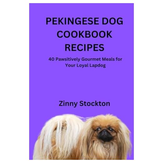 PEKINGESE DOG COOKBOOK RECIPES: 40 Pawsitively Gourmet Meals for Your Loyal Lapdog
