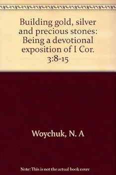 Building gold, silver and precious stones: Being a devotional exposition of I Cor. 3:8-15