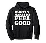 Bustin' Makes Me Feel Good Apparel Pullover Hoodie