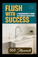 Flush with Success: A Homeowner's Guide to Plumbing Renovations (Home Owners Bible) B0G343LVC6 Book Cover