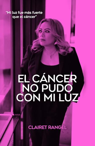 EL CANCER NO PUDO CON MI LUZ: Mi Luz Fue Más Fuerte Que El Cáncer (Spanish Edition)