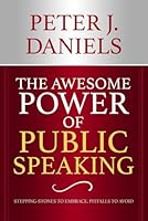 The Awesome Power of Public Speaking: Stepping-Stones to Embrace, Pitfalls to Avoid 196407228X Book Cover