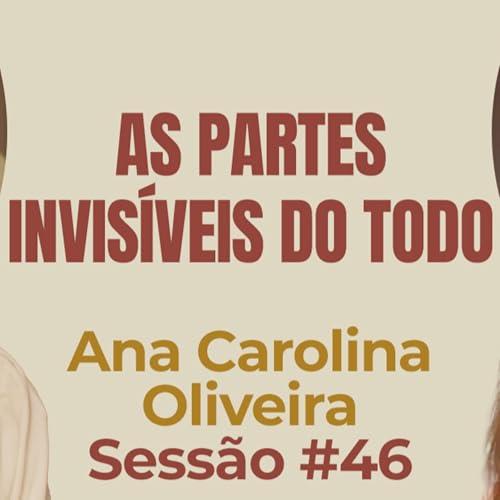 Page de couverture de As Partes Invisíveis do Todo com Ana Carolina Oliveira- Parece Terapia | Sessão #46