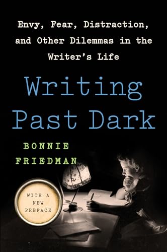 Writing Past Dark: Envy, Fear, Distraction and Other Dilemmas in the Writer's Life