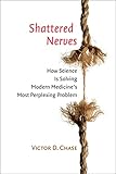 Shattered Nerves: How Science Is Solving Modern Medicine's Most Perplexing Problem