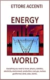 ENERGY WORLD: Everything you need to know: Physics, statistics, electricity, environment, production, coal, gas, nuclear, geothermal, wind, solar, atomic. (Lab Popular Science Book 5)