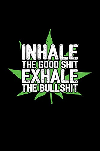 Inhale the Good Shit, Exhale the Bullshit: 6x9 Blank Lined Notebook/Journal (Paperback) - Sativa Pot Leaf - Funny Weed Novelty Gift for Stoners & Cannabis and Marijuana Lovers