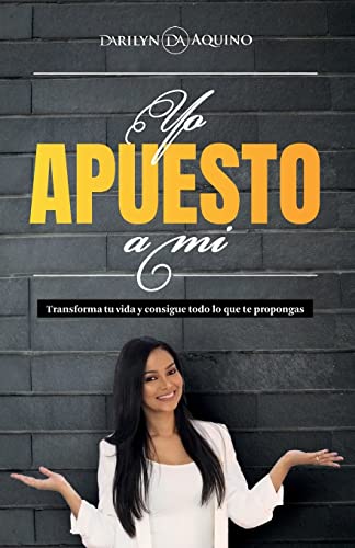 Yo Apuesto A Mi: Transforma tu vida y consigue todo lo que te propongas (Spanish Edition)