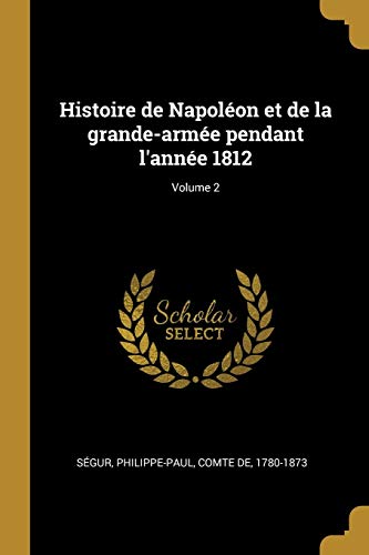 Histoire de Napoléon et de la grande-armée pendant l'année 1812; Volume 2 (French Edition)