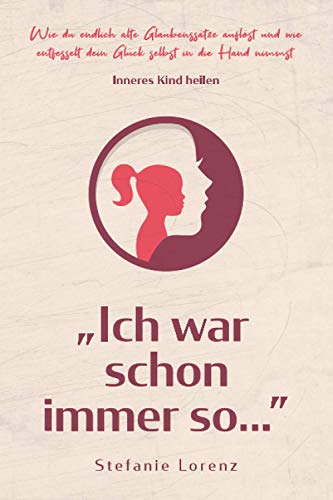 Inneres Kind heilen: ,,Ich war schon immer so…” - Wie du endlich alte Glaubenssätze auflöst un Inneres Kind heilen: ,,Ich war schon immer so…” - Wie du endlich alte Glaubenssätze auflöst un