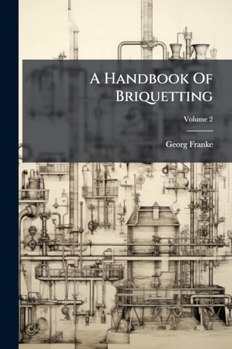 A Handbook Of Briquetting; Volume 2