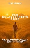 Der Gelassenheits - Code: Die 4 spirituellen Gesetze mit denen du dein Leben zurück gewinnst (René Büttner: Die Gelassenheits-Kollektion 1)