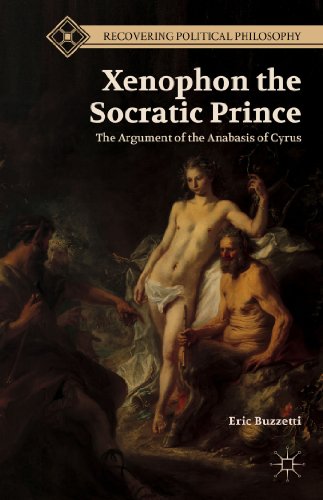 Xenophon the Socratic Prince: The Argument of the Anabasis of Cyrus (Recovering Political Philosophy)