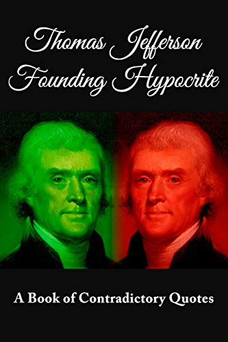 Thomas Jefferson Founding Hypocrite A Book Of Contradictory Quotes English Edition Ebook Jefferson Thomas Amazon Es Tienda Kindle