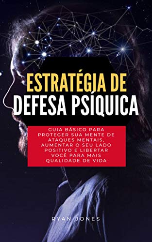Estratégia De Defesa Psíquica: Guia Básico Para Proteger Sua Mente De Ataques Mentais, Aumentar O Seu Lado Positivo E Libertar Você Para Mais Qualidade De Vida, do autor Ryan Jones