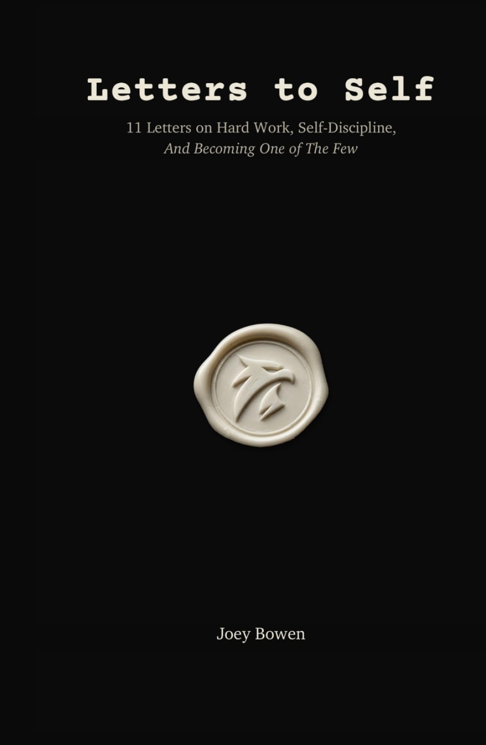 Letters to Self: 11 Letters on Hard Work, Self-Discipline, and Becoming One of The Few