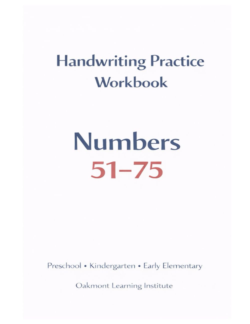 Numbers 51-75 Handwriting Practice Workbook: Trace, Write, and Master Number Formation (Oakmont Early Writing Curriculum)