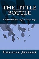 The Little Bottle: A Bedtime Story for Grownups 1514108593 Book Cover
