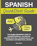 Spanish QuickStart Guide: The Simplified Beginner's Guide to Learning Essential Vocabulary, Building Practical Grammar Skills, and Mastering Conversational Spanish