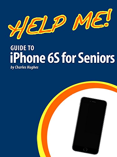 Help Me! Guide to the iPhone 6S for Seniors: Introduction to the iPhone 6S for Beginners