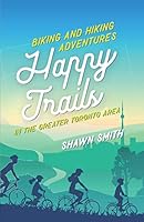 Happy Trails: Biking and Hiking Adventures in the Greater Toronto Area 1999065409 Book Cover