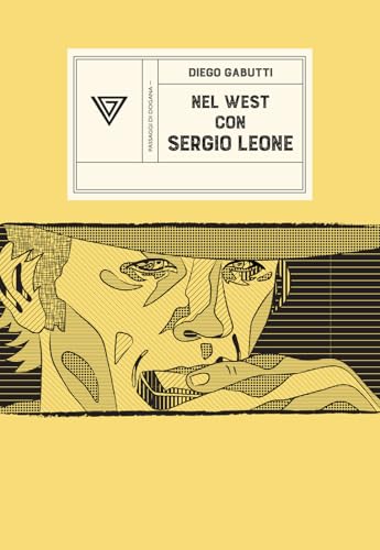 Nel West con Sergio Leone. Dollari, armoniche e pistole a cinelandia
