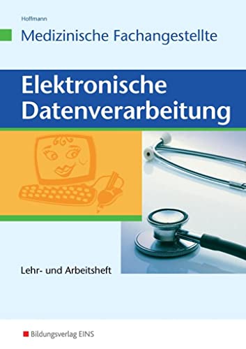 Elektronische Datenverarbeitung - Medizinische Fachangestellte: Lehr- und Arbeitsheft (Elektronische Datenverabeitung für die Medizinische Fachangestellte)