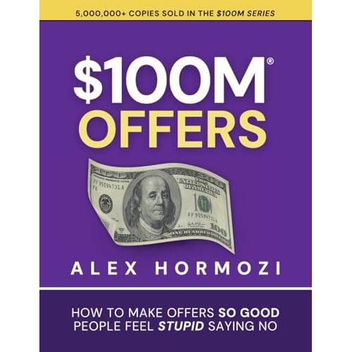 $100M Offers: How To Make Offers So Good People Feel Stupid Saying No (Acquisition.com $100M Series) Paperback – July 13, 2021