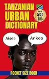 Tanzanian Urban Dictionary: 500 Swahili Slang Words with Real Examples and English Translations (Urban Slang Dictionary)