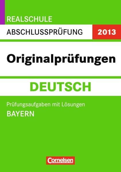 Abschlussprüfung Deutsch: Originalprüfungen Bayern Realschule 2013. 10. Jahrgangsstufe. Prüfungsaufgaben mit Lösungen