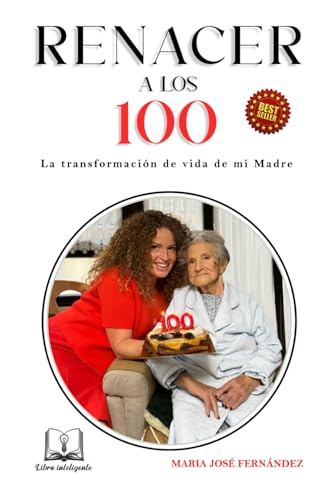 RENACER A LOS 100: LA TRANSFORMACION DE VIDA DE MI MADRE