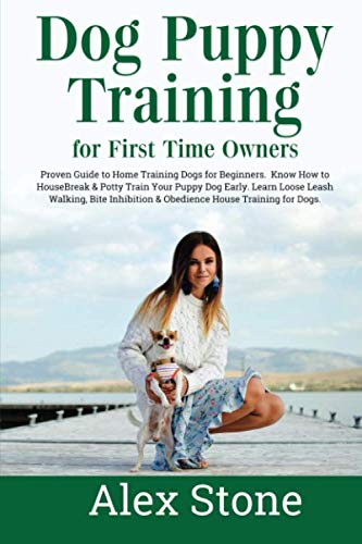 Dog Puppy Training for First Time Owners: Proven Guide to Training Dogs for Beginners. Housebreak & Potty train your dog. Learn Loose Leash Walking, Bite Inhibition & Obedience House Training for Dogs