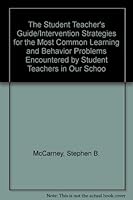 The Student Teacher's Guide/Intervention Strategies for the Most Common Learning and Behavior Problems Encountered by Student Teachers in Our Schoo 1878372122 Book Cover